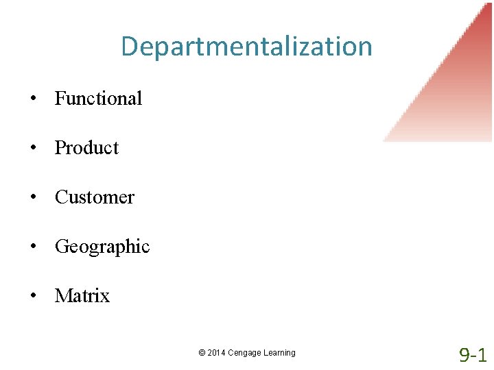 Departmentalization • Functional • Product • Customer • Geographic • Matrix © 2014 Cengage