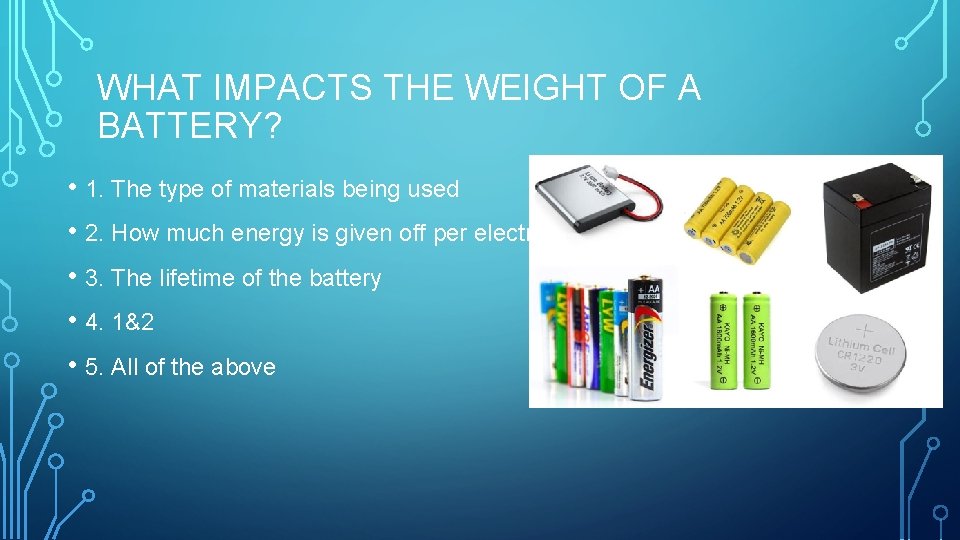 WHAT IMPACTS THE WEIGHT OF A BATTERY? • 1. The type of materials being