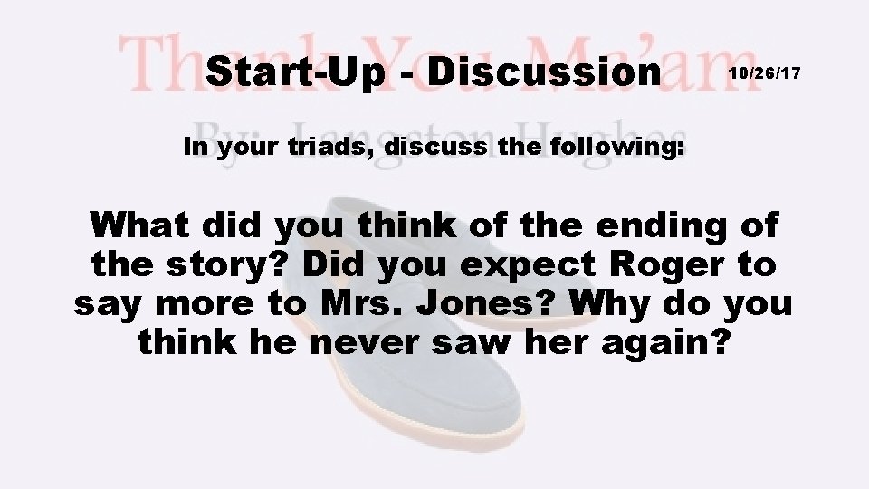 Start-Up - Discussion 10/26/17 In your triads, discuss the following: What did you think