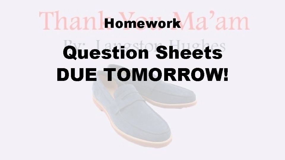 Homework Question Sheets DUE TOMORROW! 