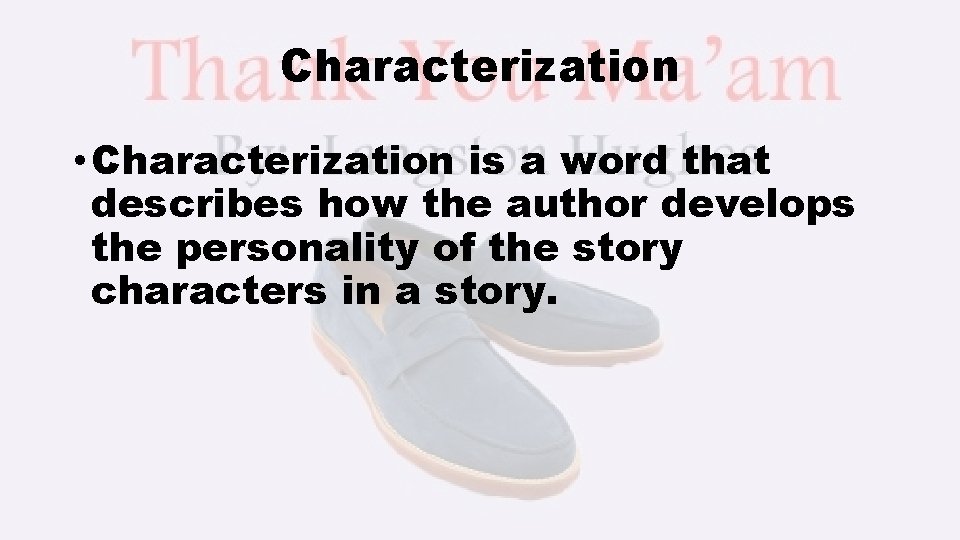 Characterization • Characterization is a word that describes how the author develops the personality