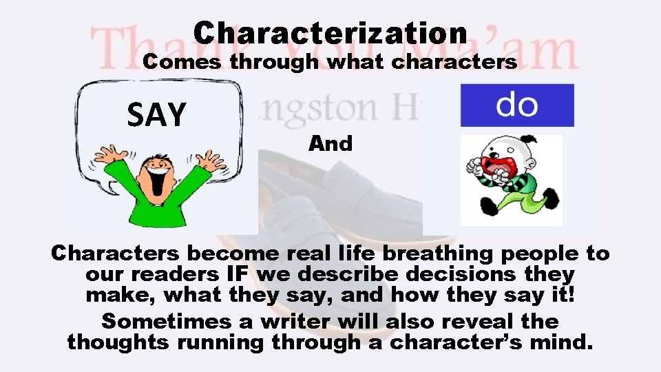 Characterization Comes through what characters SAY And Characters become real life breathing people to
