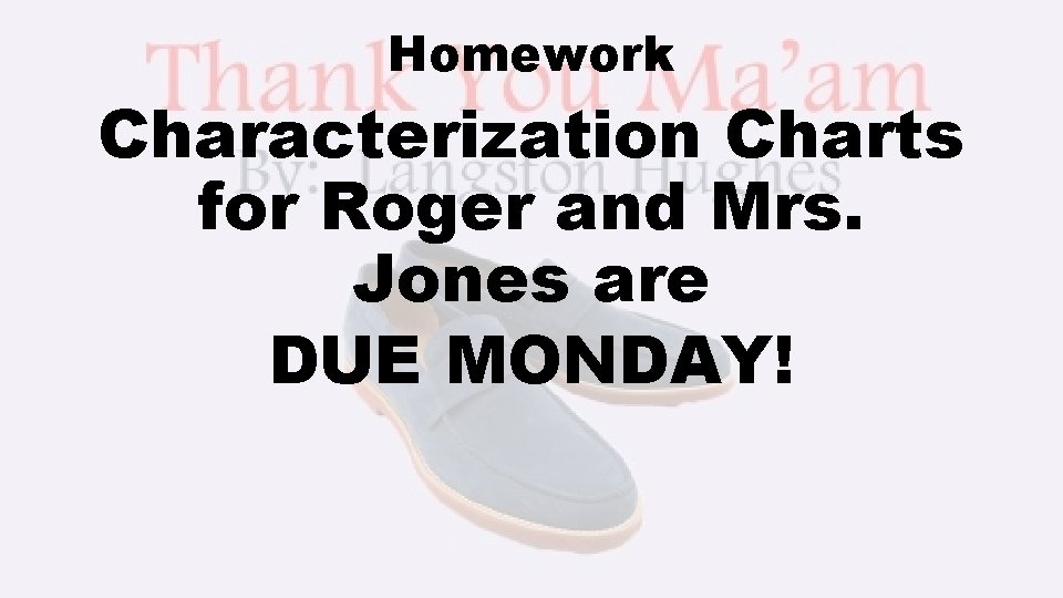 Homework Characterization Charts for Roger and Mrs. Jones are DUE MONDAY! 