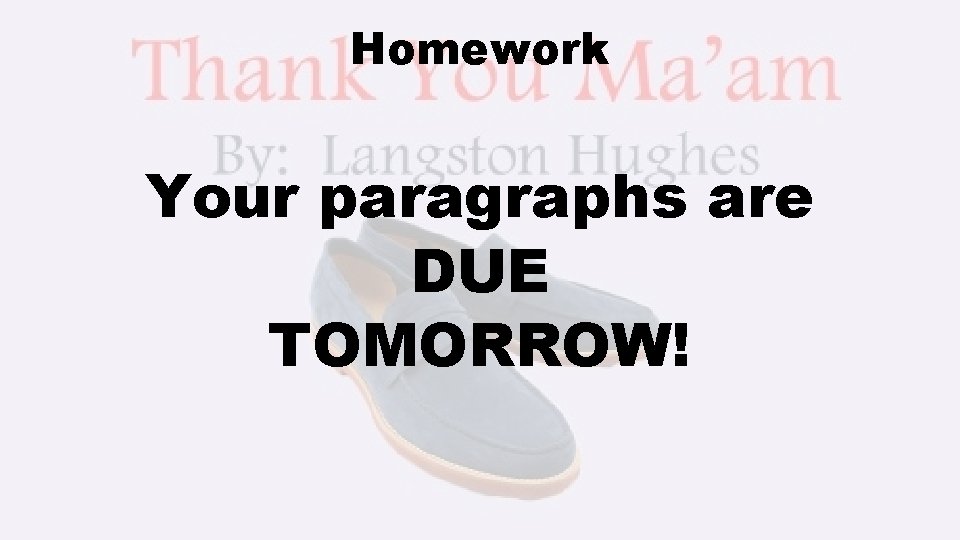 Homework Your paragraphs are DUE TOMORROW! 