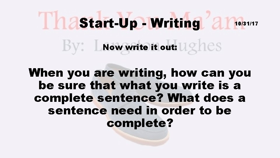 Start-Up - Writing 10/31/17 Now write it out: When you are writing, how can