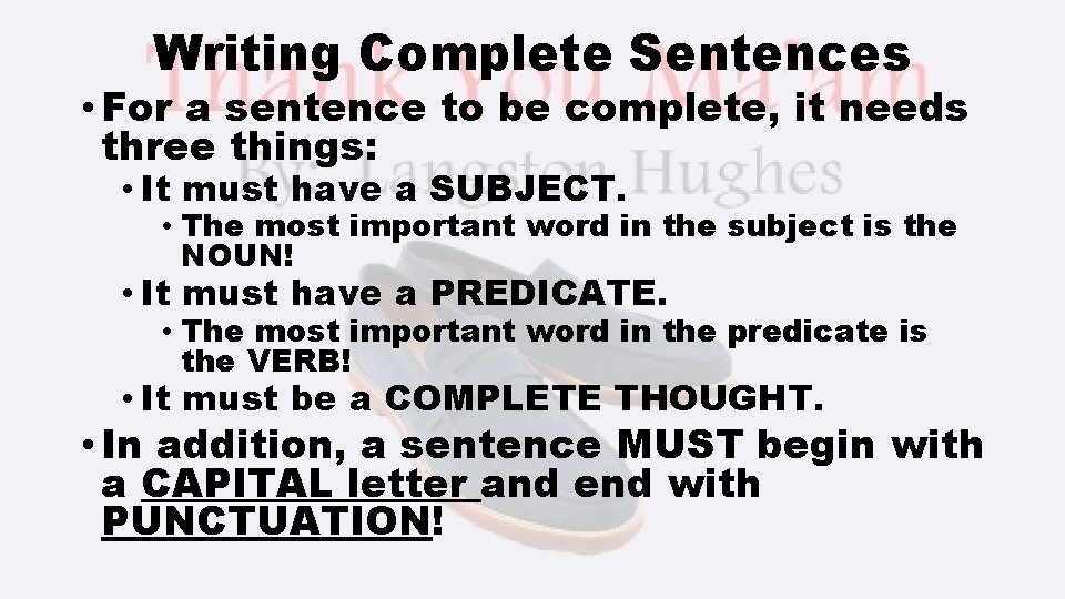 Writing Complete Sentences • For a sentence to be complete, it needs three things: