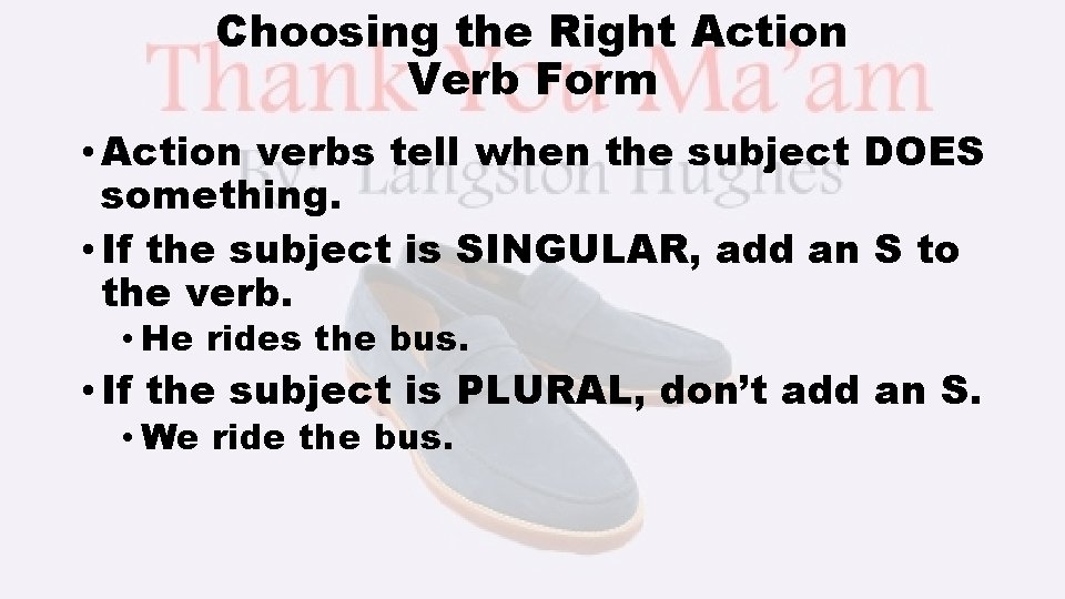 Choosing the Right Action Verb Form • Action verbs tell when the subject DOES