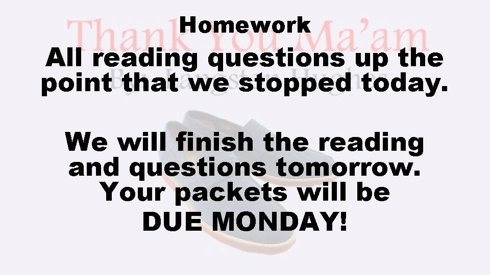 Homework All reading questions up the point that we stopped today. We will finish