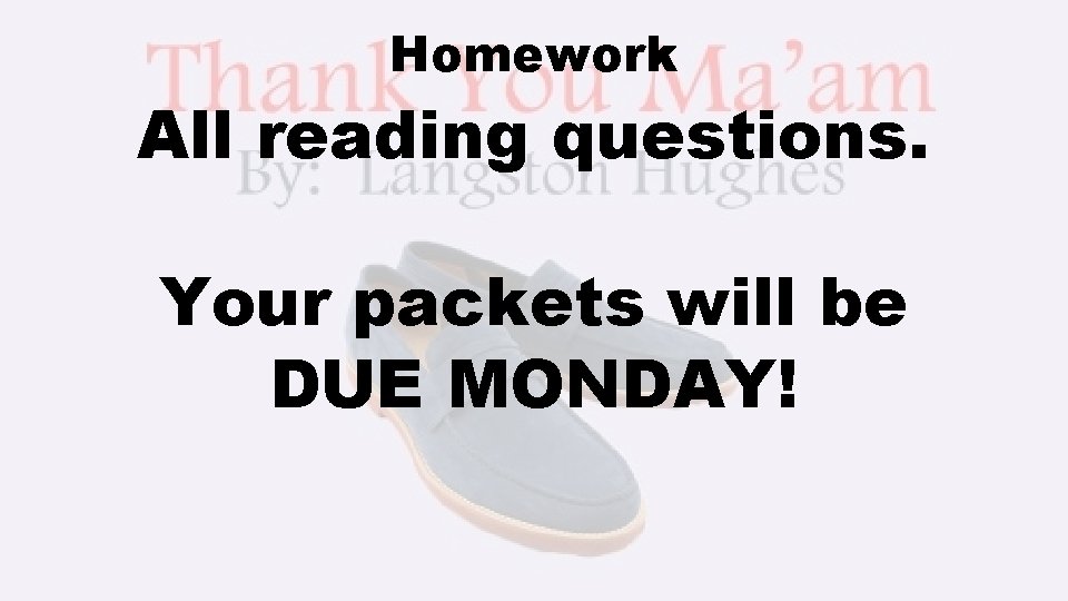 Homework All reading questions. Your packets will be DUE MONDAY! 