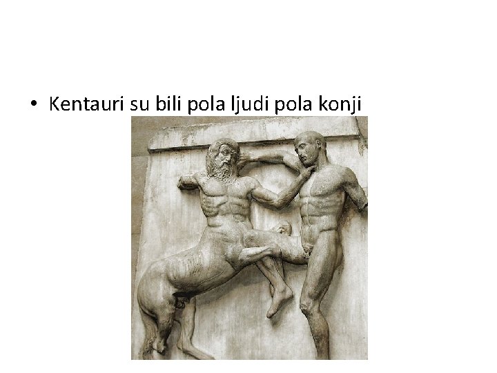  • Kentauri su bili pola ljudi pola konji 