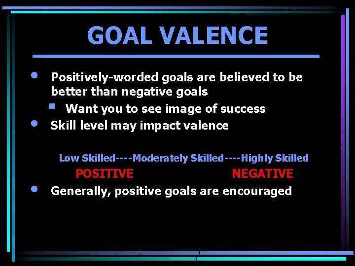 GOAL VALENCE • • Positively-worded goals are believed to be better than negative goals
