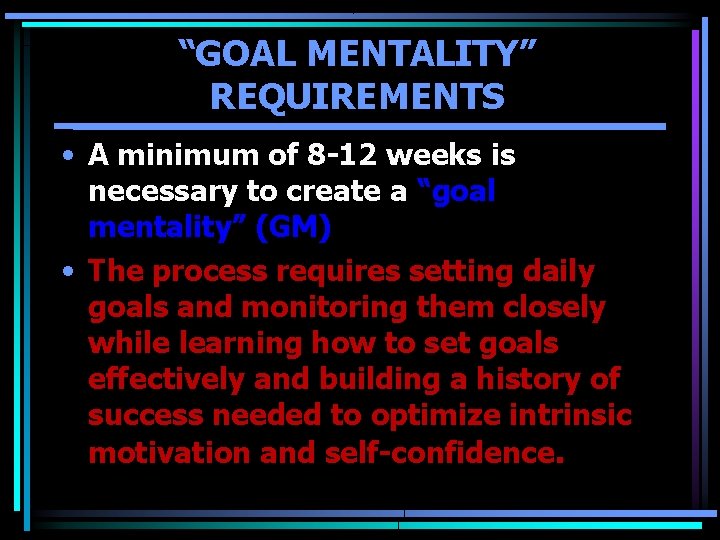 “GOAL MENTALITY” REQUIREMENTS • A minimum of 8 -12 weeks is necessary to create