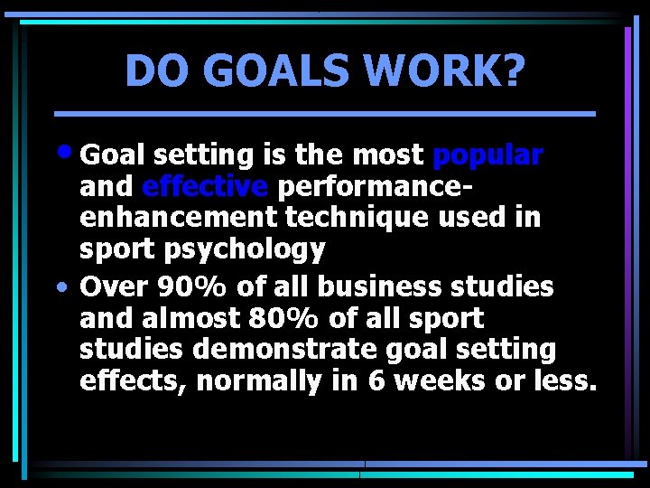 DO GOALS WORK? • Goal setting is the most popular and effective performanceenhancement technique