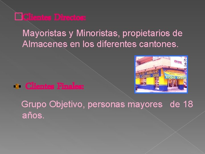 �Clientes Directos: Mayoristas y Minoristas, propietarios de Almacenes en los diferentes cantones. Clientes Finales: