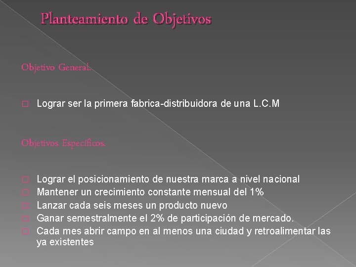 Planteamiento de Objetivos Objetivo General. � Lograr ser la primera fabrica-distribuidora de una L.