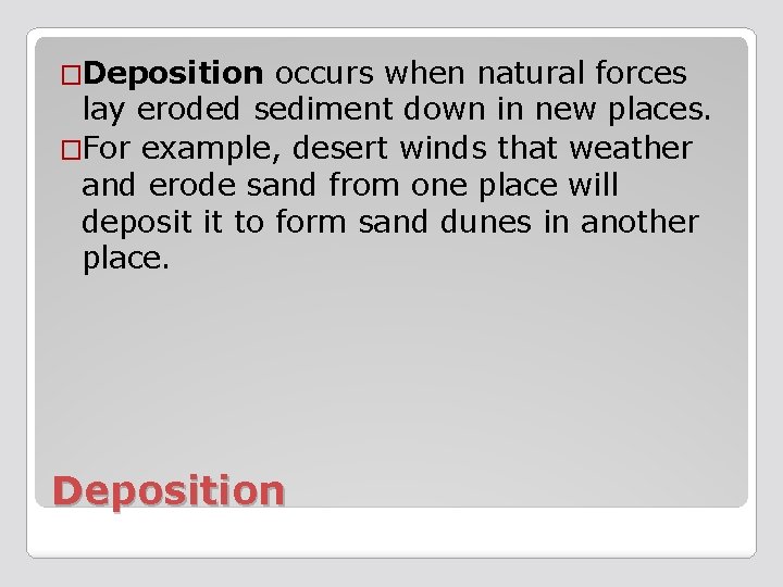 �Deposition occurs when natural forces lay eroded sediment down in new places. �For example,