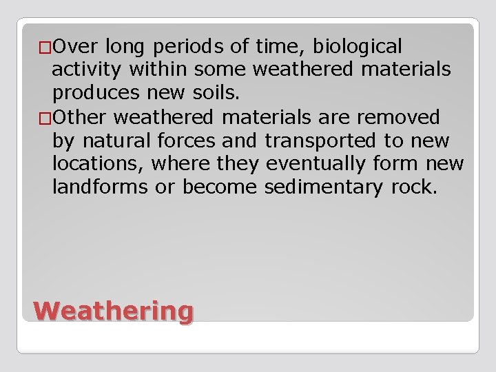 �Over long periods of time, biological activity within some weathered materials produces new soils.