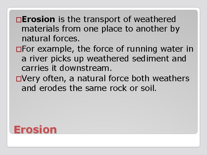 �Erosion is the transport of weathered materials from one place to another by natural