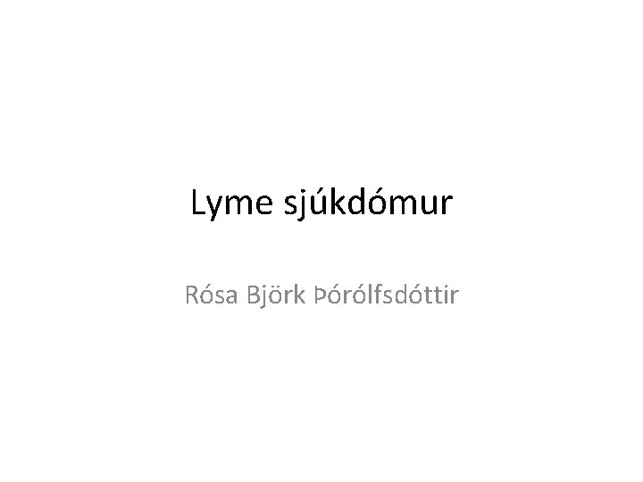 Lyme sjúkdómur Rósa Björk Þórólfsdóttir 