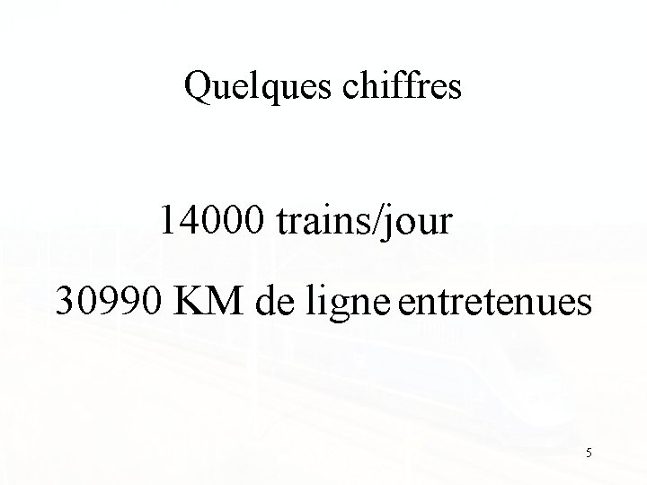 Quelques chiffres 14000 trains/jour 30990 KM de ligne entretenues 5 