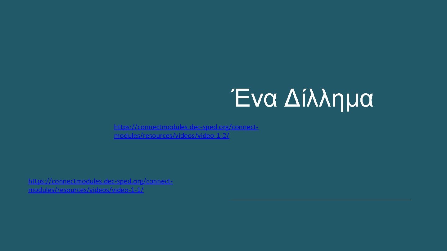 Ένα Δίλλημα https: //connectmodules. dec-sped. org/connectmodules/resources/video-1 -2/ https: //connectmodules. dec-sped. org/connectmodules/resources/video-1 -1/ 