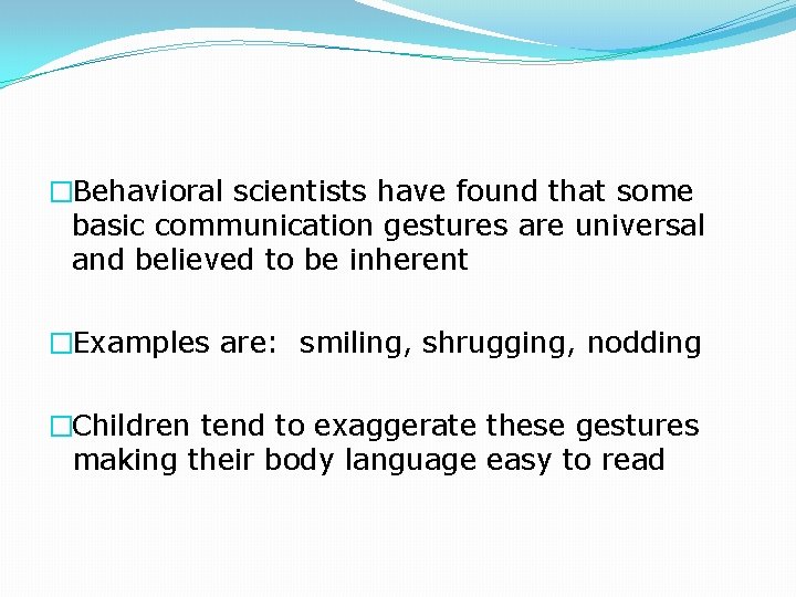 �Behavioral scientists have found that some basic communication gestures are universal and believed to