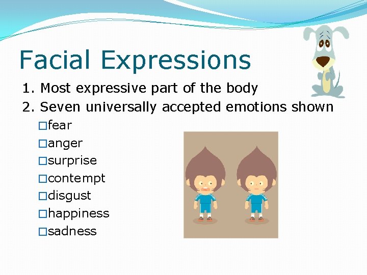 Facial Expressions 1. Most expressive part of the body 2. Seven universally accepted emotions