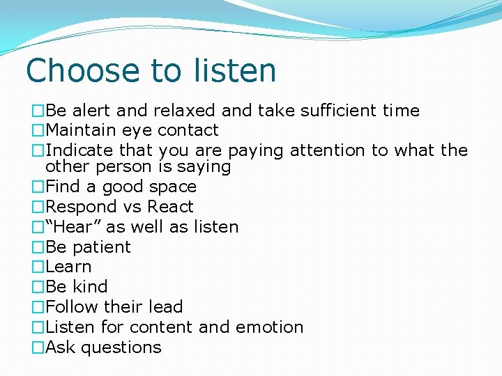 Choose to listen �Be alert and relaxed and take sufficient time �Maintain eye contact