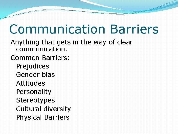Communication Barriers Anything that gets in the way of clear communication. Common Barriers: Prejudices