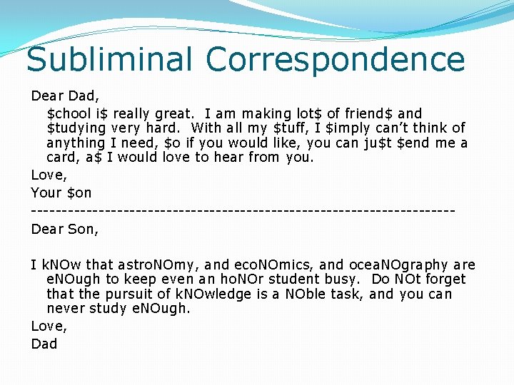 Subliminal Correspondence Dear Dad, $chool i$ really great. I am making lot$ of friend$