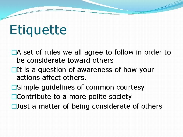 Etiquette �A set of rules we all agree to follow in order to be