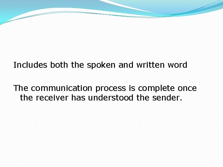 Includes both the spoken and written word The communication process is complete once the