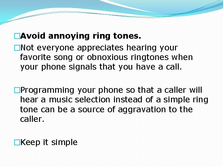 �Avoid annoying ring tones. �Not everyone appreciates hearing your favorite song or obnoxious ringtones