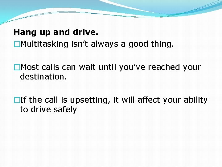 Hang up and drive. �Multitasking isn’t always a good thing. �Most calls can wait