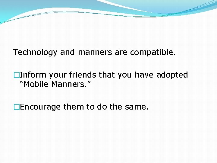 Technology and manners are compatible. �Inform your friends that you have adopted “Mobile Manners.
