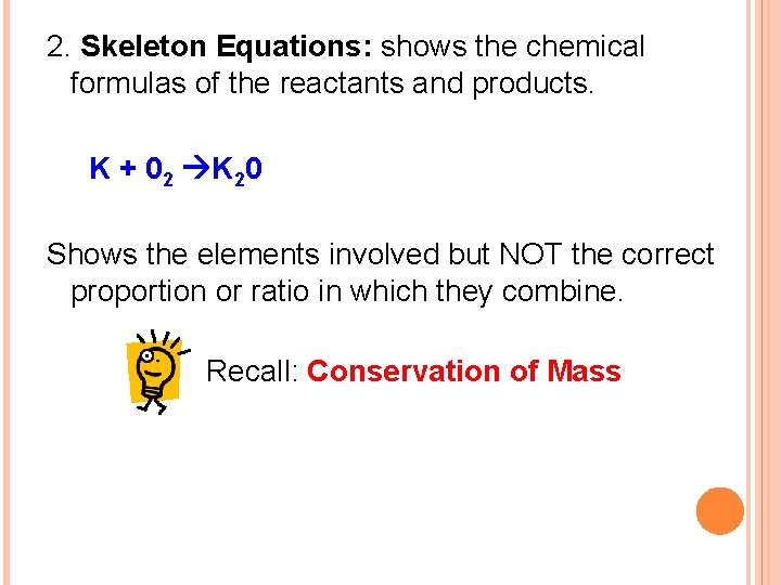 2. Skeleton Equations: shows the chemical formulas of the reactants and products. K +
