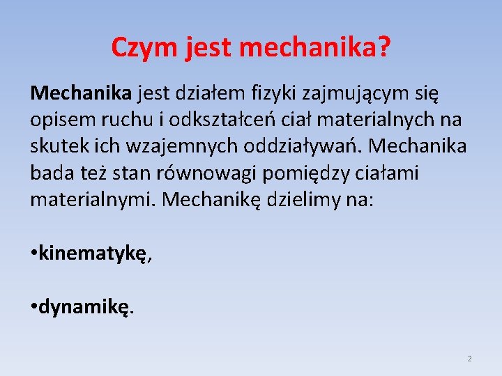 Czym jest mechanika? Mechanika jest działem fizyki zajmującym się opisem ruchu i odkształceń ciał