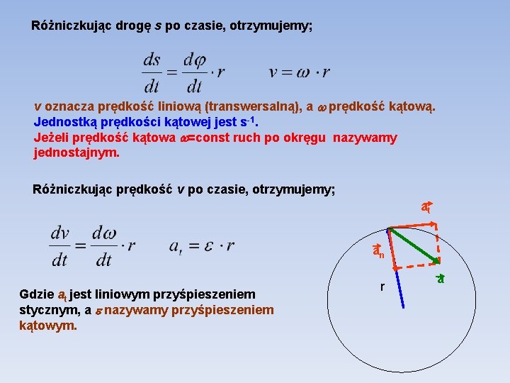 Różniczkując drogę s po czasie, otrzymujemy; v oznacza prędkość liniową (transwersalną), a prędkość kątową.