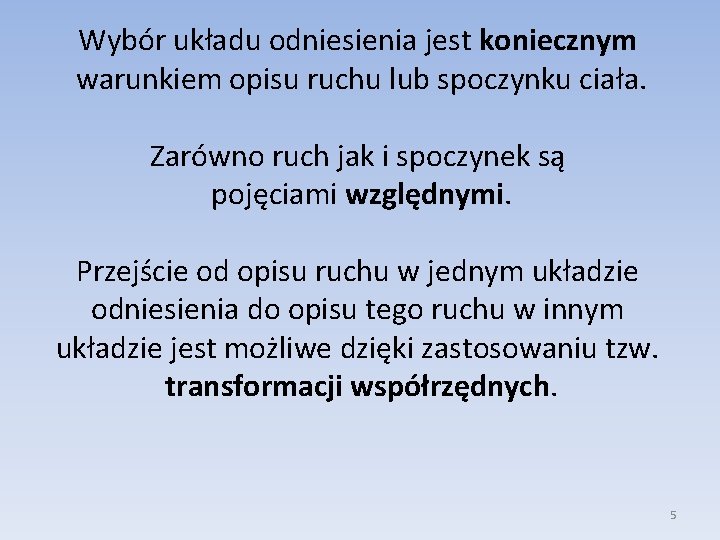 Wybór układu odniesienia jest koniecznym warunkiem opisu ruchu lub spoczynku ciała. Zarówno ruch jak