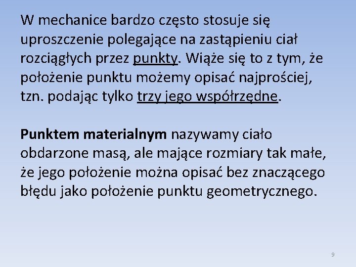 W mechanice bardzo często stosuje się uproszczenie polegające na zastąpieniu ciał rozciągłych przez punkty.