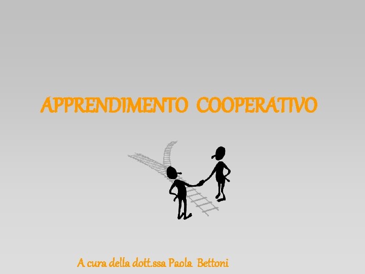 APPRENDIMENTO COOPERATIVO A cura della dott. ssa Paola Bettoni 