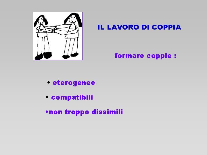 IL LAVORO DI COPPIA formare coppie : • eterogenee • compatibili • non troppo