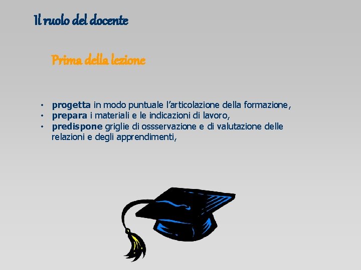 Il ruolo del docente Prima della lezione • progetta in modo puntuale l’articolazione della