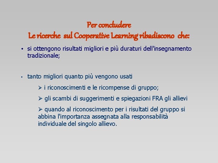 Per concludere Le ricerche sul Cooperative Learning ribadiscono che: • si ottengono risultati migliori