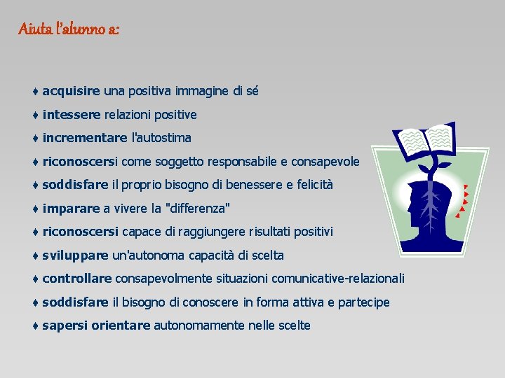 Aiuta l’alunno a: ♦ acquisire una positiva immagine di sé ♦ intessere relazioni positive