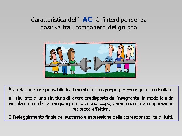 Caratteristica dell’ AC è l’interdipendenza positiva tra i componenti del gruppo È la relazione