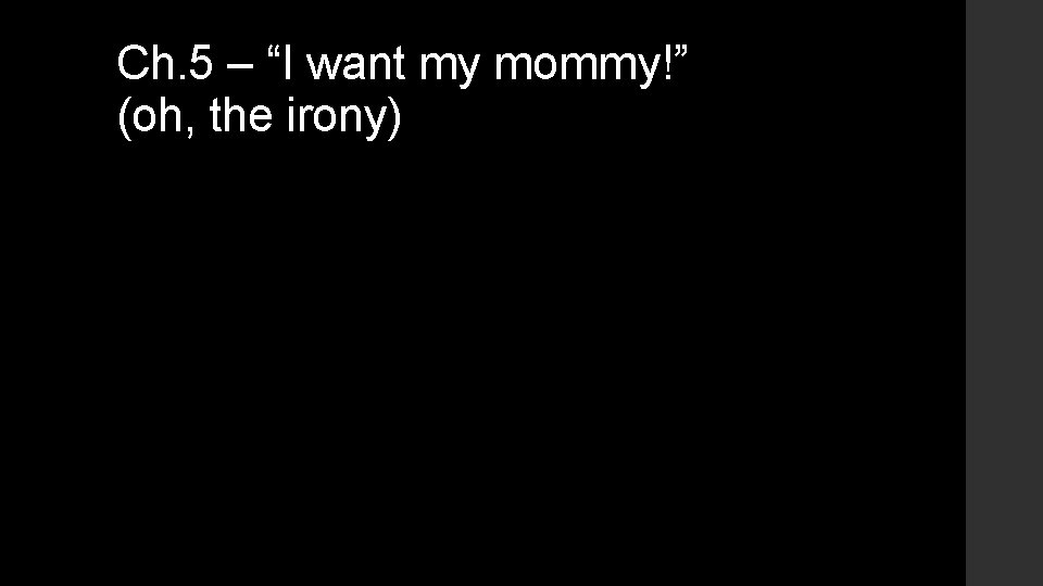 Ch. 5 – “I want my mommy!” (oh, the irony) Ch. 5 – “I want my mommy!” (oh, the irony)
