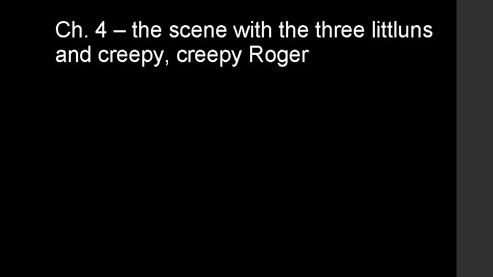 Ch. 4 – the scene with the three littluns and creepy, creepy Roger Ch. 4 – the scene with the three littluns and creepy, creepy Roger