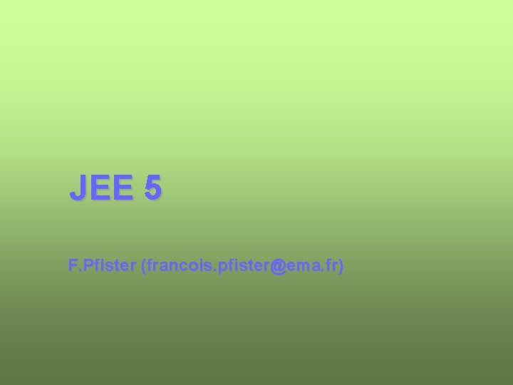 JEE 5 F. Pfister (francois. pfister@ema. fr) 