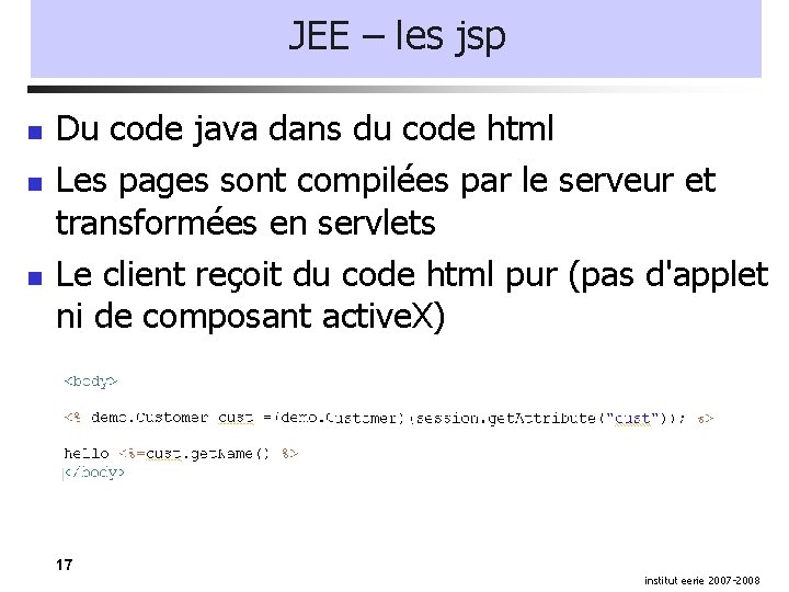 JEE – les jsp Du code java dans du code html Les pages sont
